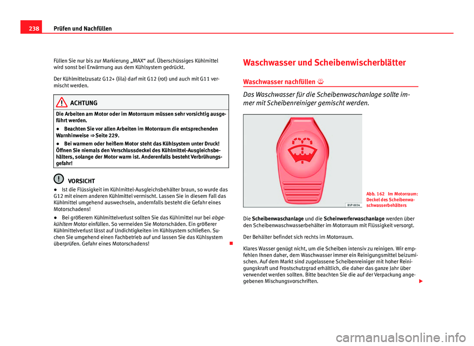 Seat Altea Freetrack 2012 Betriebsanleitung (in German) 238Prüfen und Nachfüllen
Füllen Sie nur bis zur Markierung „MAX“ auf. Überschüssiges Kühlmittel
wird sonst bei Erwärmung aus dem Kühlsystem gedrückt.
Der Kühlmittelzusatz G12+ (lila) dar Seat Altea Freetrack 2012 Betriebsanleitung (in German) 238Prüfen und Nachfüllen
Füllen Sie nur bis zur Markierung „MAX“ auf. Überschüssiges Kühlmittel
wird sonst bei Erwärmung aus dem Kühlsystem gedrückt.
Der Kühlmittelzusatz G12+ (lila) dar