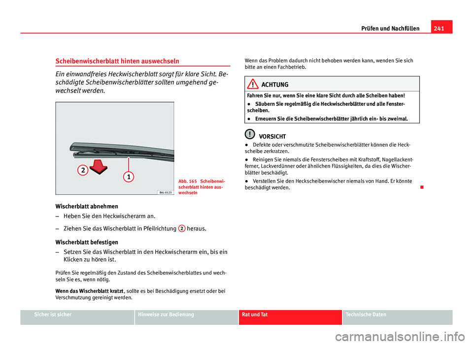 Seat Altea Freetrack 2012 Betriebsanleitung (in German) 241
Prüfen und Nachfüllen
Scheibenwischerblatt hinten auswechseln
Ein einwandfreies Heckwischerblatt sorgt für klare Sicht. Be-
schädigte Scheibenwischerblätter sollten umgehend ge-
wechselt werd Seat Altea Freetrack 2012 Betriebsanleitung (in German) 241
Prüfen und Nachfüllen
Scheibenwischerblatt hinten auswechseln
Ein einwandfreies Heckwischerblatt sorgt für klare Sicht. Be-
schädigte Scheibenwischerblätter sollten umgehend ge-
wechselt werd