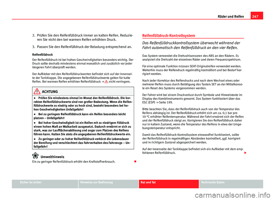 Seat Altea Freetrack 2012 Betriebsanleitung (in German) 247
Räder und Reifen
2. Prüfen Sie den Reifenfülldruck immer an kalten Reifen. Reduzie- ren Sie nicht den bei warmen Reifen erhöhten Druck.
3. Passen Sie den Reifenfülldruck der Beladung entsprec Seat Altea Freetrack 2012 Betriebsanleitung (in German) 247
Räder und Reifen
2. Prüfen Sie den Reifenfülldruck immer an kalten Reifen. Reduzie- ren Sie nicht den bei warmen Reifen erhöhten Druck.
3. Passen Sie den Reifenfülldruck der Beladung entsprec