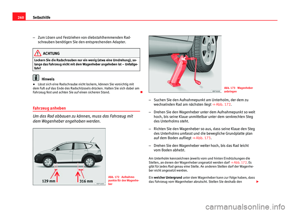 Seat Altea Freetrack 2012 Betriebsanleitung (in German) 260Selbsthilfe
–Zum Lösen und Festziehen von diebstahlhemmenden Rad-
schrauben benötigen Sie den entsprechenden Adapter.
ACHTUNG
Lockern Sie die Radschrauben nur ein wenig (etwa eine Umdrehung), s Seat Altea Freetrack 2012 Betriebsanleitung (in German) 260Selbsthilfe
–Zum Lösen und Festziehen von diebstahlhemmenden Rad-
schrauben benötigen Sie den entsprechenden Adapter.
ACHTUNG
Lockern Sie die Radschrauben nur ein wenig (etwa eine Umdrehung), s