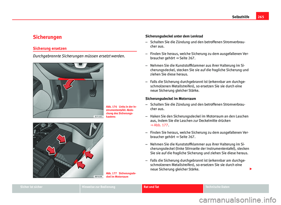 Seat Altea Freetrack 2012 Betriebsanleitung (in German) 265
Selbsthilfe
Sicherungen
Sicherung ersetzen
Durchgebrannte Sicherungen müssen ersetzt werden.
Abb. 176 Links in der In-
strumententafel: Abde-
ckung des Sicherungs-
kastens
Abb. 177 Sicherungsde Seat Altea Freetrack 2012 Betriebsanleitung (in German) 265
Selbsthilfe
Sicherungen
Sicherung ersetzen
Durchgebrannte Sicherungen müssen ersetzt werden.
Abb. 176 Links in der In-
strumententafel: Abde-
ckung des Sicherungs-
kastens
Abb. 177 Sicherungsde