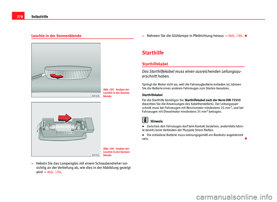 Seat Altea Freetrack 2012 Betriebsanleitung (in German) 278Selbsthilfe
Leuchte in der Sonnenblende
Abb. 195 Ausbau der
Leuchte in der Sonnen-
blende
Abb. 196 Ausbau der
Leuchte in der Sonnen-
blende
– Hebeln Sie das Lampenglas mit einem Schraubendreher Seat Altea Freetrack 2012 Betriebsanleitung (in German) 278Selbsthilfe
Leuchte in der Sonnenblende
Abb. 195 Ausbau der
Leuchte in der Sonnen-
blende
Abb. 196 Ausbau der
Leuchte in der Sonnen-
blende
– Hebeln Sie das Lampenglas mit einem Schraubendreher