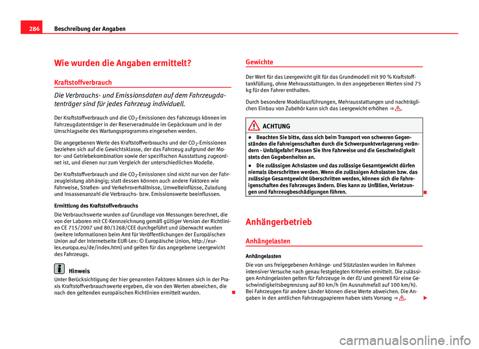Seat Altea Freetrack 2012 Betriebsanleitung (in German) 286Beschreibung der Angaben
Wie wurden die Angaben ermittelt?
Kraftstoffverbrauch
Die Verbrauchs- und Emissionsdaten auf dem Fahrzeugda-
tenträger sind für jedes Fahrzeug individuell. Der Kraftstoff Seat Altea Freetrack 2012 Betriebsanleitung (in German) 286Beschreibung der Angaben
Wie wurden die Angaben ermittelt?
Kraftstoffverbrauch
Die Verbrauchs- und Emissionsdaten auf dem Fahrzeugda-
tenträger sind für jedes Fahrzeug individuell. Der Kraftstoff