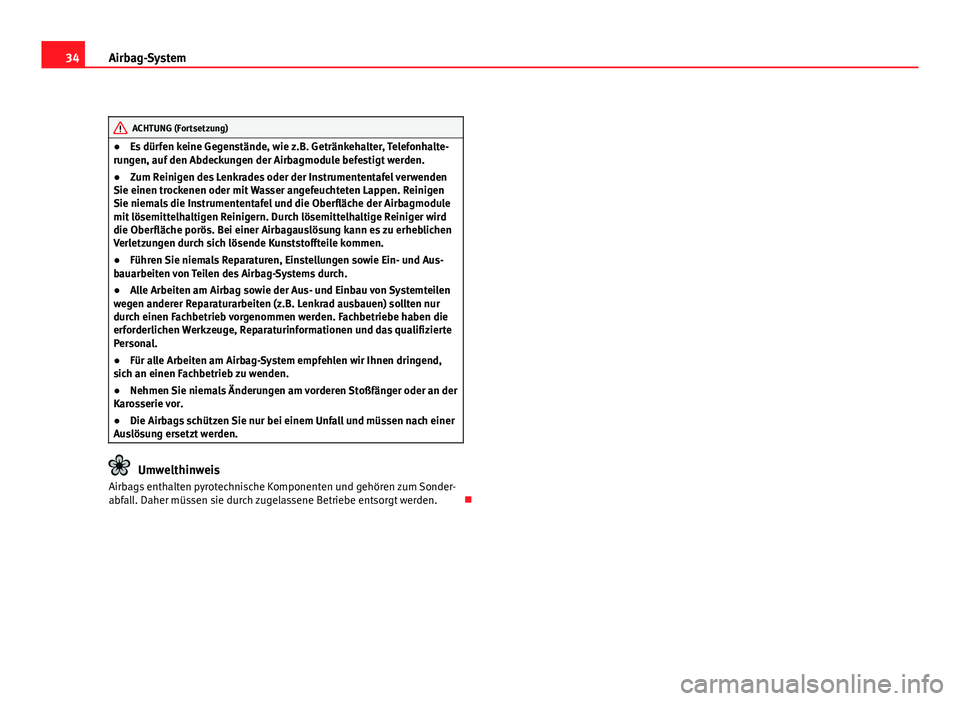Seat Altea Freetrack 2012  Betriebsanleitung (in German) 34Airbag-System
ACHTUNG (Fortsetzung)
● Es dürfen keine Gegenstände, wie z.B. Getränkehalter, Telefonhalte-
rungen, auf den Abdeckungen der Airbagmodule befestigt werden.
● Zum Reinigen des Len