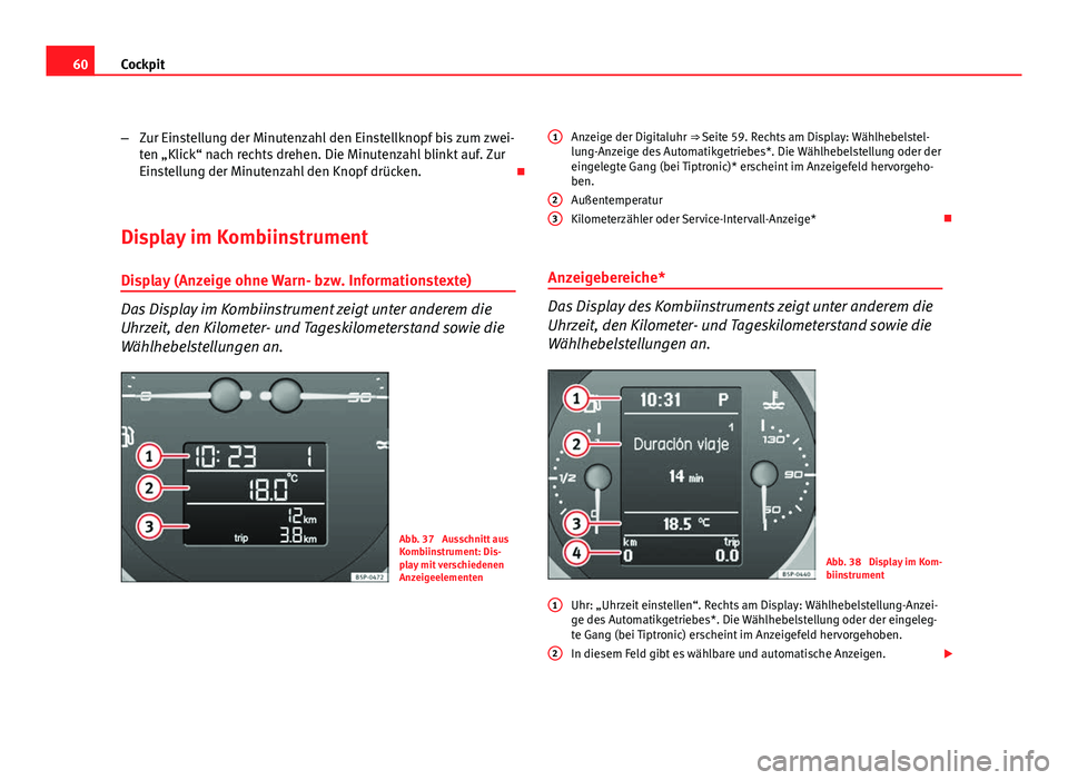 Seat Altea Freetrack 2012 Betriebsanleitung (in German) 60Cockpit
–Zur Einstellung der Minutenzahl den Einstellknopf bis zum zwei-
ten „Klick“ nach rechts drehen. Die Minutenzahl blinkt auf. Zur
Einstellung der Minutenzahl den Knopf drücken.
Dis Seat Altea Freetrack 2012 Betriebsanleitung (in German) 60Cockpit
–Zur Einstellung der Minutenzahl den Einstellknopf bis zum zwei-
ten „Klick“ nach rechts drehen. Die Minutenzahl blinkt auf. Zur
Einstellung der Minutenzahl den Knopf drücken.
Dis