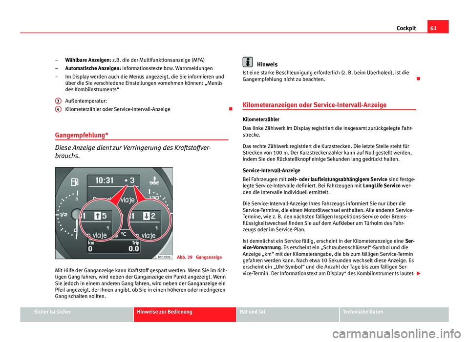 Seat Altea Freetrack 2012 Betriebsanleitung (in German) 61
Cockpit
Wählbare Anzeigen: z.B. die der Multifunktionsanzeige (MFA)
Automatische Anzeigen: Informationstexte bzw. Warnmeldungen
Im Display werden auch die Menüs angezeigt, die Sie informieren und Seat Altea Freetrack 2012 Betriebsanleitung (in German) 61
Cockpit
Wählbare Anzeigen: z.B. die der Multifunktionsanzeige (MFA)
Automatische Anzeigen: Informationstexte bzw. Warnmeldungen
Im Display werden auch die Menüs angezeigt, die Sie informieren und