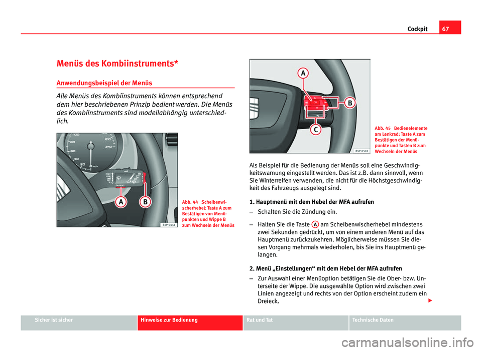 Seat Altea Freetrack 2012 Betriebsanleitung (in German) 67
Cockpit
Menüs des Kombiinstruments*
Anwendungsbeispiel der Menüs
Alle Menüs des Kombiinstruments können entsprechend
dem hier beschriebenen Prinzip bedient werden. Die Menüs
des Kombiinstrumen Seat Altea Freetrack 2012 Betriebsanleitung (in German) 67
Cockpit
Menüs des Kombiinstruments*
Anwendungsbeispiel der Menüs
Alle Menüs des Kombiinstruments können entsprechend
dem hier beschriebenen Prinzip bedient werden. Die Menüs
des Kombiinstrumen