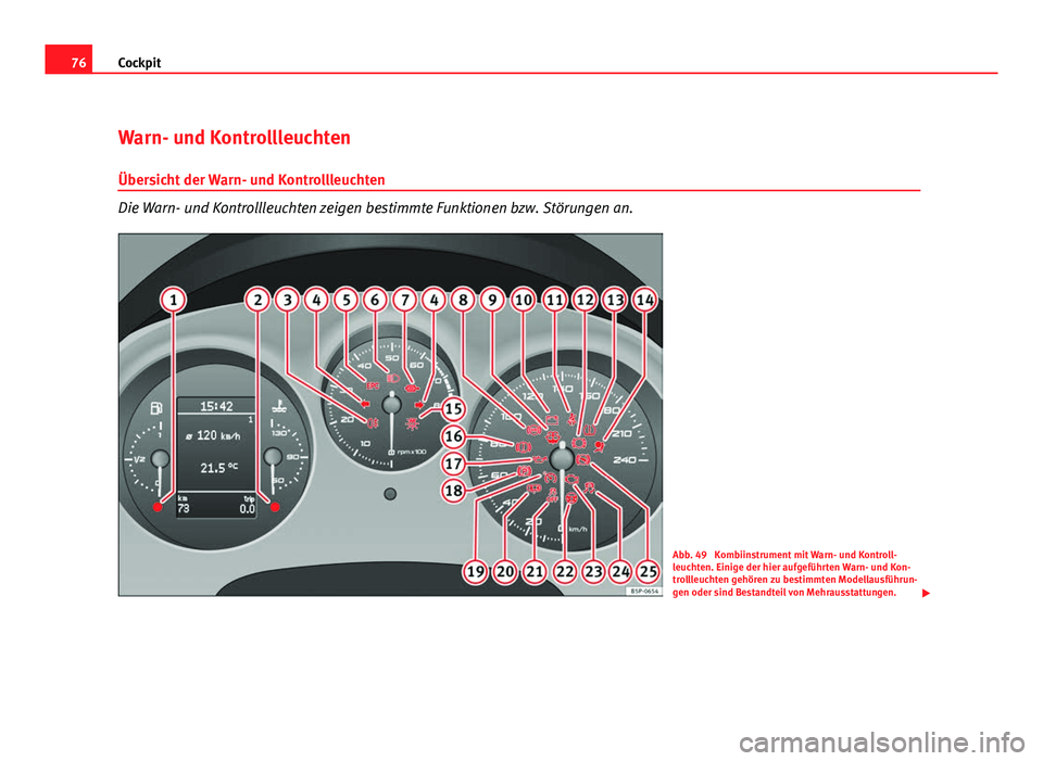 Seat Altea Freetrack 2012  Betriebsanleitung (in German) 76Cockpit
Warn- und Kontrollleuchten
Übersicht der Warn- und Kontrollleuchten
Die Warn- und Kontrollleuchten zeigen bestimmte Funktionen bzw. Störungen an.
Abb. 49  Kombiinstrument mit Warn- und Kon