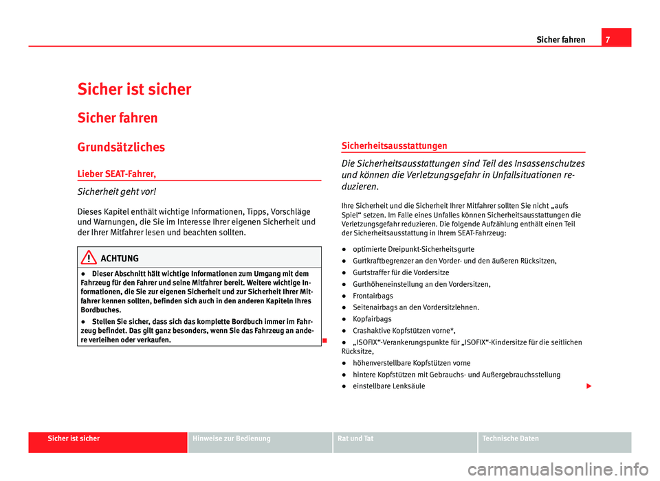 Seat Altea Freetrack 2012  Betriebsanleitung (in German) 7
Sicher fahren
Sicher ist sicher
Sicher fahren
Grundsätzliches
Lieber SEAT-Fahrer,
Sicherheit geht vor!
Dieses Kapitel enthält wichtige Informationen, Tipps, Vorschläge
und Warnungen, die Sie im I