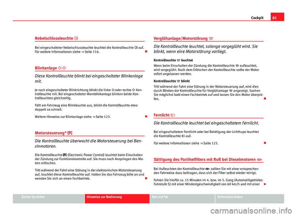 Seat Altea Freetrack 2012 Betriebsanleitung (in German) 81
Cockpit
Nebelschlussleuchte
Bei eingeschalteter Nebelschlussleuchte leuchtet die Kontrollleuchte auf.
Für weitere Informationen siehe ⇒ Seite 116.
Blinkanlage
Diese Kontr Seat Altea Freetrack 2012 Betriebsanleitung (in German) 81
Cockpit
Nebelschlussleuchte
Bei eingeschalteter Nebelschlussleuchte leuchtet die Kontrollleuchte auf.
Für weitere Informationen siehe ⇒ Seite 116.
Blinkanlage
Diese Kontr