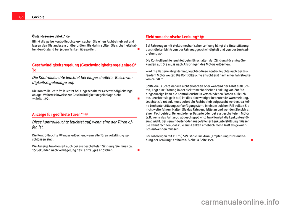 Seat Altea Freetrack 2012 Betriebsanleitung (in German) 86Cockpit
Ölstandssensor defekt*
Blinkt die gelbe Kontrollleuchte , suchen Sie einen Fachbetrieb auf und
lassen den Ölstandssensor überprüfen. Bis dahin sollten Sie sicherheitshal-
ber den Seat Altea Freetrack 2012 Betriebsanleitung (in German) 86Cockpit
Ölstandssensor defekt*
Blinkt die gelbe Kontrollleuchte , suchen Sie einen Fachbetrieb auf und
lassen den Ölstandssensor überprüfen. Bis dahin sollten Sie sicherheitshal-
ber den