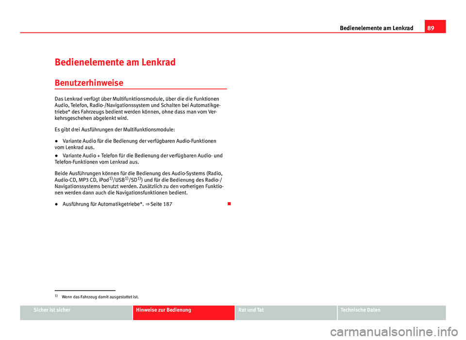 Seat Altea Freetrack 2012  Betriebsanleitung (in German) 89
Bedienelemente am Lenkrad
Bedienelemente am Lenkrad Benutzerhinweise
Das Lenkrad verfügt über Multifunktionsmodule, über die die Funktionen
Audio, Telefon, Radio-/Navigationssystem und Schalten 