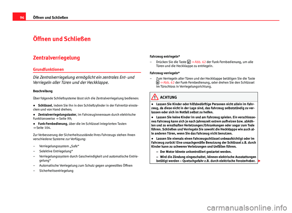 Seat Altea Freetrack 2012 Betriebsanleitung (in German) 96Öffnen und Schließen
Öffnen und Schließen
Zentralverriegelung
Grundfunktionen
Die Zentralverriegelung ermöglicht ein zentrales Ent- und
Verriegeln aller Türen und der Heckklappe.
Beschreibung
Seat Altea Freetrack 2012 Betriebsanleitung (in German) 96Öffnen und Schließen
Öffnen und Schließen
Zentralverriegelung
Grundfunktionen
Die Zentralverriegelung ermöglicht ein zentrales Ent- und
Verriegeln aller Türen und der Heckklappe.
Beschreibung