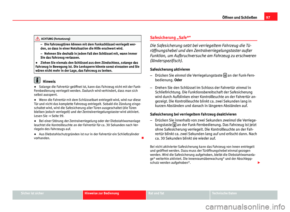 Seat Altea Freetrack 2012 Betriebsanleitung (in German) 97
Öffnen und Schließen
ACHTUNG (Fortsetzung)
– Die Fahrzeugtüren können mit dem Funkschlüssel verriegelt wer-
den, so dass in einer Notsituation die Hilfe erschwert wird.
– Nehmen Sie deshal Seat Altea Freetrack 2012 Betriebsanleitung (in German) 97
Öffnen und Schließen
ACHTUNG (Fortsetzung)
– Die Fahrzeugtüren können mit dem Funkschlüssel verriegelt wer-
den, so dass in einer Notsituation die Hilfe erschwert wird.
– Nehmen Sie deshal