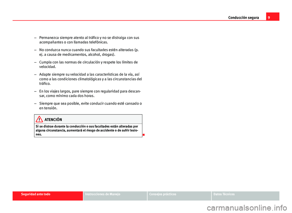 Seat Altea Freetrack 2012 Manual del propietario (in Spanish) 9
Conducción segura
– Permanezca siempre atento al tráfico y no se distraiga con sus
acompañantes o con llamadas telefónicas.
– No conduzca nunca cuando sus facultades estén alteradas (p.
ej. Seat Altea Freetrack 2012 Manual del propietario (in Spanish) 9
Conducción segura
– Permanezca siempre atento al tráfico y no se distraiga con sus
acompañantes o con llamadas telefónicas.
– No conduzca nunca cuando sus facultades estén alteradas (p.
ej.