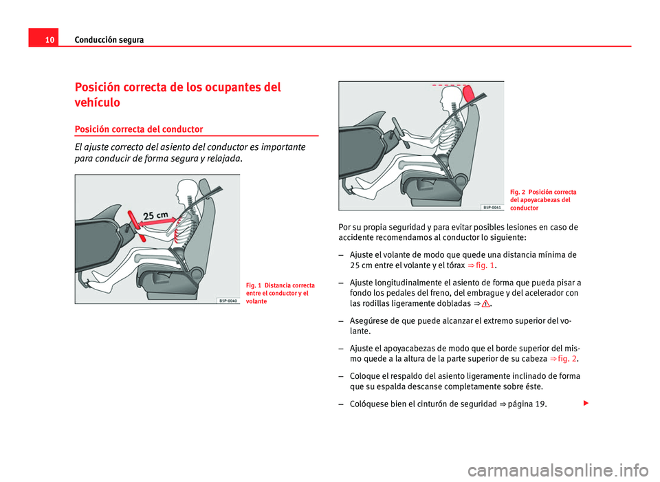 Seat Altea Freetrack 2012 Manual del propietario (in Spanish) 10Conducción segura
Posición correcta de los ocupantes del
vehículo
Posición correcta del conductor
El ajuste correcto del asiento del conductor es importante
para conducir de forma segura y relaj Seat Altea Freetrack 2012 Manual del propietario (in Spanish) 10Conducción segura
Posición correcta de los ocupantes del
vehículo
Posición correcta del conductor
El ajuste correcto del asiento del conductor es importante
para conducir de forma segura y relaj