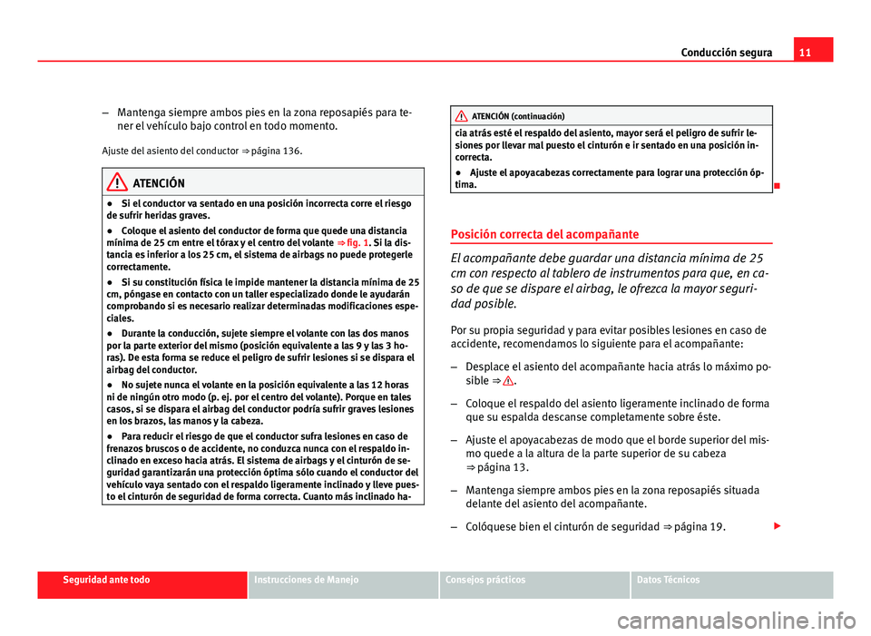 Seat Altea Freetrack 2012 Manual del propietario (in Spanish) 11
Conducción segura
– Mantenga siempre ambos pies en la zona reposapiés para te-
ner el vehículo bajo control en todo momento.
Ajuste del asiento del conductor ⇒ página 136.
ATENCIÓN
● Seat Altea Freetrack 2012 Manual del propietario (in Spanish) 11
Conducción segura
– Mantenga siempre ambos pies en la zona reposapiés para te-
ner el vehículo bajo control en todo momento.
Ajuste del asiento del conductor ⇒ página 136.
ATENCIÓN
●