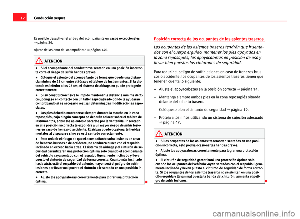 Seat Altea Freetrack 2012 Manual del propietario (in Spanish) 12Conducción segura
Es posible desactivar el airbag del acompañante en casos excepcionales
⇒ página 26.
Ajuste del asiento del acompañante ⇒ página 140.
ATENCIÓN
● Si el acompañante Seat Altea Freetrack 2012 Manual del propietario (in Spanish) 12Conducción segura
Es posible desactivar el airbag del acompañante en casos excepcionales
⇒ página 26.
Ajuste del asiento del acompañante ⇒ página 140.
ATENCIÓN
● Si el acompañante