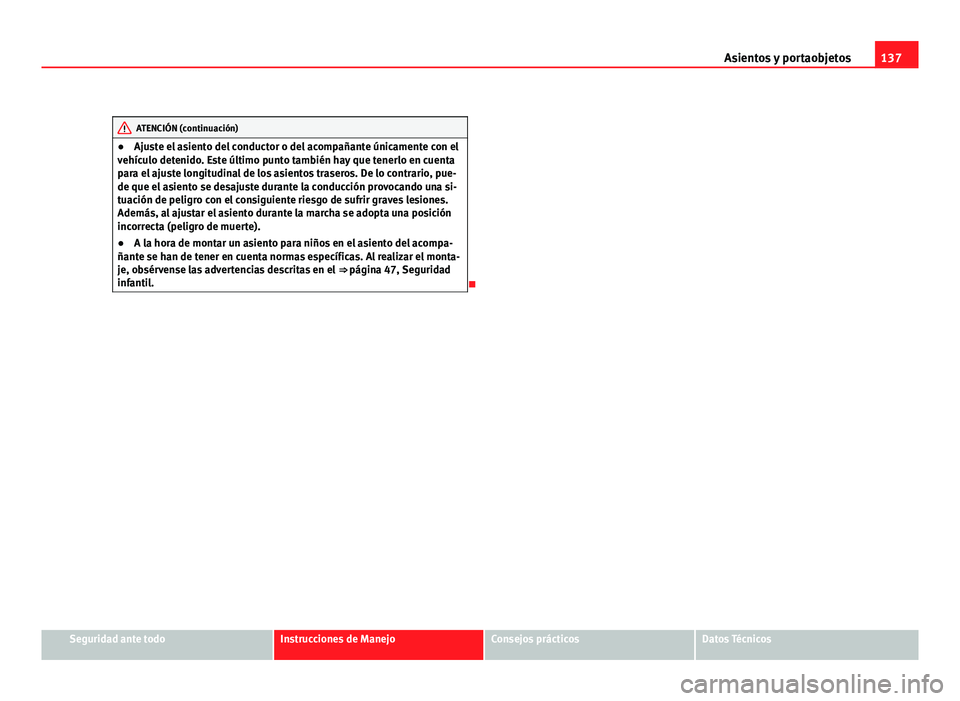 Seat Altea Freetrack 2012 Manual del propietario (in Spanish) 137
Asientos y portaobjetos
ATENCIÓN (continuación)
● Ajuste el asiento del conductor o del acompañante únicamente con el
vehículo detenido. Este último punto también hay que tenerlo en cuent Seat Altea Freetrack 2012 Manual del propietario (in Spanish) 137
Asientos y portaobjetos
ATENCIÓN (continuación)
● Ajuste el asiento del conductor o del acompañante únicamente con el
vehículo detenido. Este último punto también hay que tenerlo en cuent