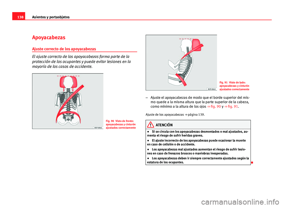 Seat Altea Freetrack 2012 Manual del propietario (in Spanish) 138Asientos y portaobjetos
Apoyacabezas
Ajuste correcto de los apoyacabezas
El ajuste correcto de los apoyacabezas forma parte de la
protección de los ocupantes y puede evitar lesiones en la
mayoría Seat Altea Freetrack 2012 Manual del propietario (in Spanish) 138Asientos y portaobjetos
Apoyacabezas
Ajuste correcto de los apoyacabezas
El ajuste correcto de los apoyacabezas forma parte de la
protección de los ocupantes y puede evitar lesiones en la
mayoría