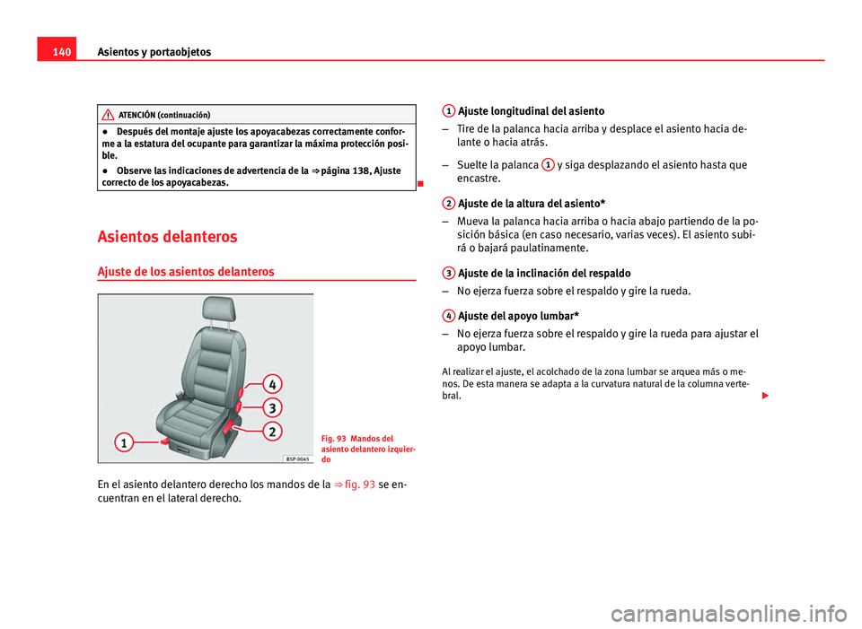 Seat Altea Freetrack 2012 Manual del propietario (in Spanish) 140Asientos y portaobjetos
ATENCIÓN (continuación)
● Después del montaje ajuste los apoyacabezas correctamente confor-
me a la estatura del ocupante para garantizar la máxima protección posi-
b Seat Altea Freetrack 2012 Manual del propietario (in Spanish) 140Asientos y portaobjetos
ATENCIÓN (continuación)
● Después del montaje ajuste los apoyacabezas correctamente confor-
me a la estatura del ocupante para garantizar la máxima protección posi-
b