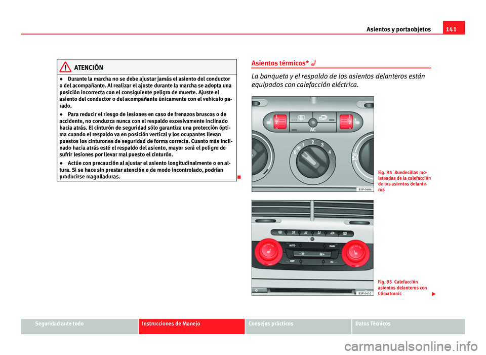 Seat Altea Freetrack 2012 Manual del propietario (in Spanish) 141
Asientos y portaobjetos
ATENCIÓN
● Durante la marcha no se debe ajustar jamás el asiento del conductor
o del acompañante. Al realizar el ajuste durante la marcha se adopta una
posición incor Seat Altea Freetrack 2012 Manual del propietario (in Spanish) 141
Asientos y portaobjetos
ATENCIÓN
● Durante la marcha no se debe ajustar jamás el asiento del conductor
o del acompañante. Al realizar el ajuste durante la marcha se adopta una
posición incor