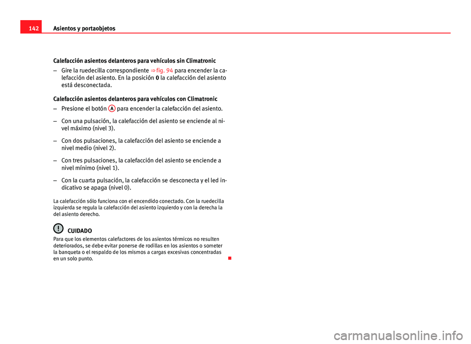 Seat Altea Freetrack 2012 Manual del propietario (in Spanish) 142Asientos y portaobjetos
Calefacción asientos delanteros para vehículos sin Climatronic
–Gire la ruedecilla correspondiente ⇒ fig. 94 para encender la ca-
lefacción del asiento. En la posic Seat Altea Freetrack 2012 Manual del propietario (in Spanish) 142Asientos y portaobjetos
Calefacción asientos delanteros para vehículos sin Climatronic
–Gire la ruedecilla correspondiente ⇒ fig. 94 para encender la ca-
lefacción del asiento. En la posic