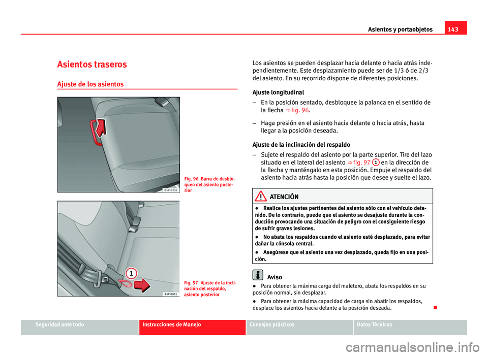 Seat Altea Freetrack 2012 Manual del propietario (in Spanish) 143
Asientos y portaobjetos
Asientos traseros Ajuste de los asientos
Fig. 96 Barra de desblo-
queo del asiento poste-
rior
Fig. 97 Ajuste de la incli-
nación del respaldo,
asiento posterior Los asien Seat Altea Freetrack 2012 Manual del propietario (in Spanish) 143
Asientos y portaobjetos
Asientos traseros Ajuste de los asientos
Fig. 96 Barra de desblo-
queo del asiento poste-
rior
Fig. 97 Ajuste de la incli-
nación del respaldo,
asiento posterior Los asien