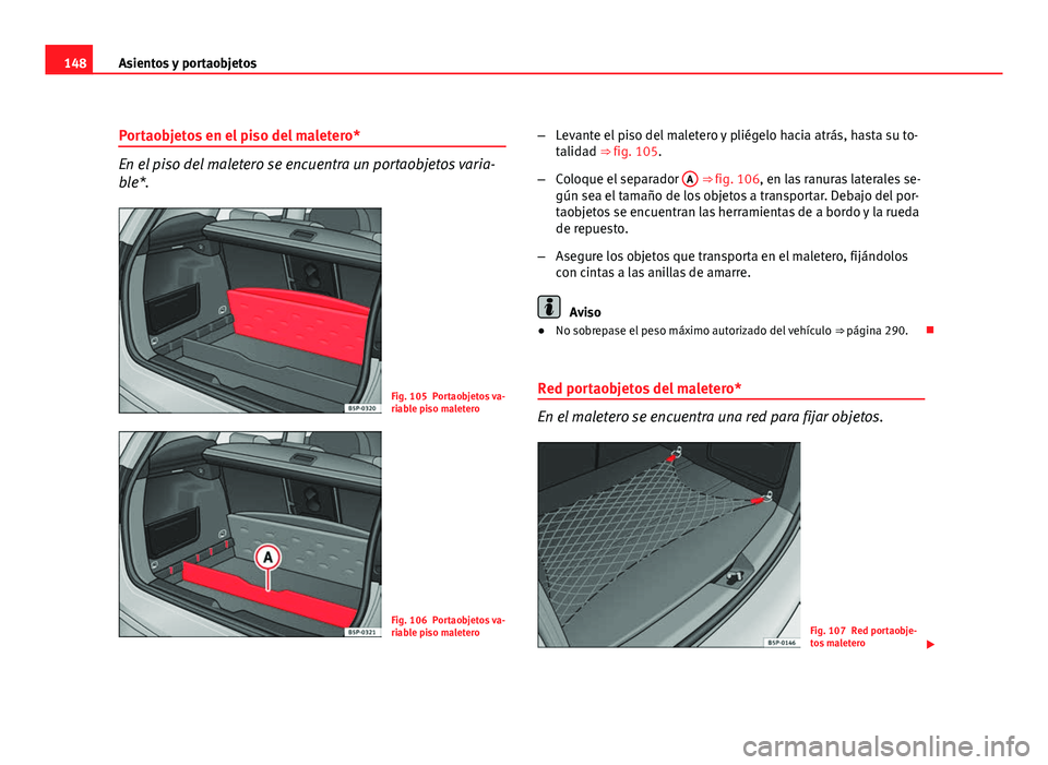 Seat Altea Freetrack 2012 Manual del propietario (in Spanish) 148Asientos y portaobjetos
Portaobjetos en el piso del maletero*
En el piso del maletero se encuentra un portaobjetos varia-
ble*.
Fig. 105 Portaobjetos va-
riable piso maletero
Fig. 106 Portaobjetos Seat Altea Freetrack 2012 Manual del propietario (in Spanish) 148Asientos y portaobjetos
Portaobjetos en el piso del maletero*
En el piso del maletero se encuentra un portaobjetos varia-
ble*.
Fig. 105 Portaobjetos va-
riable piso maletero
Fig. 106 Portaobjetos