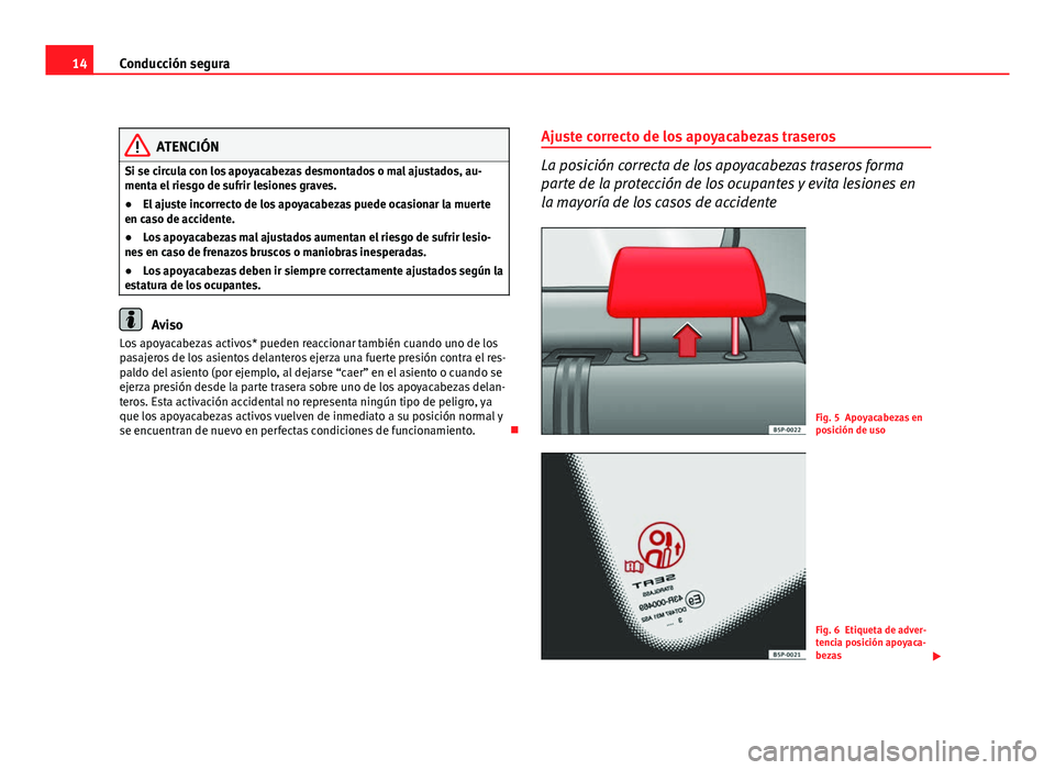 Seat Altea Freetrack 2012 Manual del propietario (in Spanish) 14Conducción segura
ATENCIÓN
Si se circula con los apoyacabezas desmontados o mal ajustados, au-
menta el riesgo de sufrir lesiones graves.
● El ajuste incorrecto de los apoyacabezas puede ocasion Seat Altea Freetrack 2012 Manual del propietario (in Spanish) 14Conducción segura
ATENCIÓN
Si se circula con los apoyacabezas desmontados o mal ajustados, au-
menta el riesgo de sufrir lesiones graves.
● El ajuste incorrecto de los apoyacabezas puede ocasion