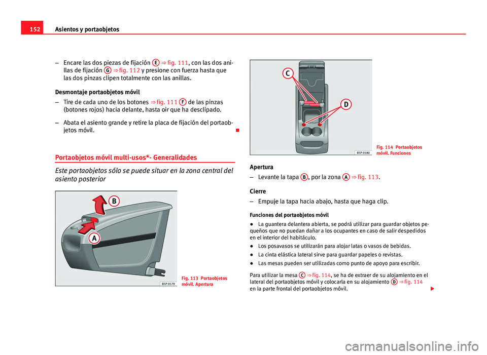 Seat Altea Freetrack 2012 Manual del propietario (in Spanish) 152Asientos y portaobjetos
–Encare las dos piezas de fijación E
⇒ fig. 111, con las dos ani-
llas de fijación G ⇒ fig. 112 y presione con fuerza hasta que
las dos pinzas clipen totalmen Seat Altea Freetrack 2012 Manual del propietario (in Spanish) 152Asientos y portaobjetos
–Encare las dos piezas de fijación E
⇒ fig. 111, con las dos ani-
llas de fijación G ⇒ fig. 112 y presione con fuerza hasta que
las dos pinzas clipen totalmen