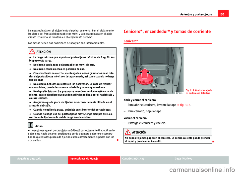 Seat Altea Freetrack 2012 Manual del propietario (in Spanish) 153
Asientos y portaobjetos
La mesa ubicada en el alojamiento derecho, se montará en el alojamiento
izquierdo del frontal del portaobjetos móvil y la mesa ubicada en el aloja-
miento izquierdo se mo Seat Altea Freetrack 2012 Manual del propietario (in Spanish) 153
Asientos y portaobjetos
La mesa ubicada en el alojamiento derecho, se montará en el alojamiento
izquierdo del frontal del portaobjetos móvil y la mesa ubicada en el aloja-
miento izquierdo se mo