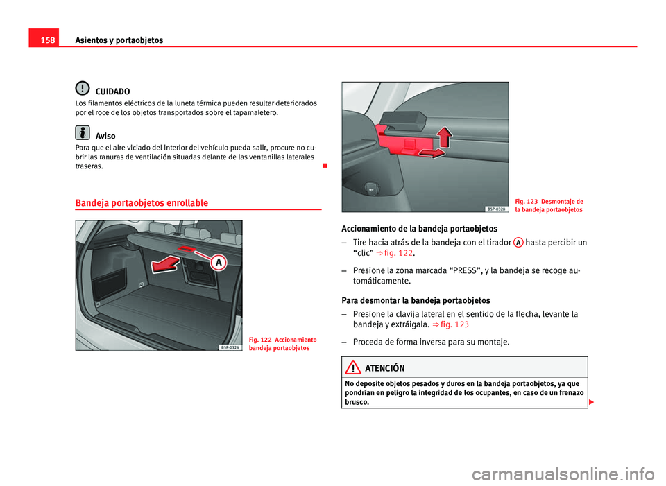 Seat Altea Freetrack 2012 Manual del propietario (in Spanish) 158Asientos y portaobjetos
CUIDADO
Los filamentos eléctricos de la luneta térmica pueden resultar deteriorados
por el roce de los objetos transportados sobre el tapamaletero.
Aviso
Para que el aire Seat Altea Freetrack 2012 Manual del propietario (in Spanish) 158Asientos y portaobjetos
CUIDADO
Los filamentos eléctricos de la luneta térmica pueden resultar deteriorados
por el roce de los objetos transportados sobre el tapamaletero.
Aviso
Para que el aire