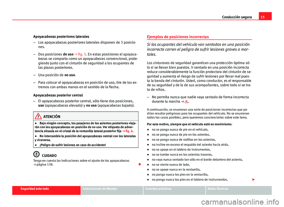 Seat Altea Freetrack 2012 Manual del propietario (in Spanish) 15
Conducción segura
Apoyacabezas posteriores laterales
– Los apoyacabezas posteriores laterales disponen de 3 posicio-
nes.
– Dos posiciones de uso ⇒ fig. 5. En estas posiciones el apoyaca- Seat Altea Freetrack 2012 Manual del propietario (in Spanish) 15
Conducción segura
Apoyacabezas posteriores laterales
– Los apoyacabezas posteriores laterales disponen de 3 posicio-
nes.
– Dos posiciones de uso ⇒ fig. 5. En estas posiciones el apoyaca-