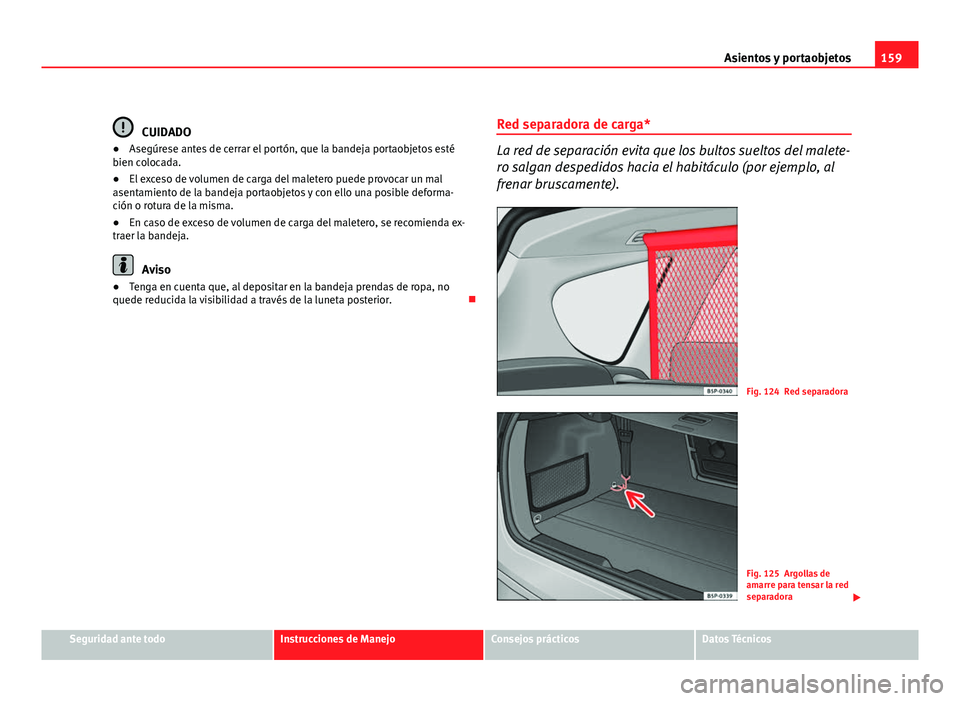 Seat Altea Freetrack 2012  Manual del propietario (in Spanish) 159
Asientos y portaobjetos
CUIDADO
● Asegúrese antes de cerrar el portón, que la bandeja portaobjetos esté
bien colocada.
● El exceso de volumen de carga del maletero puede provocar un mal
ase