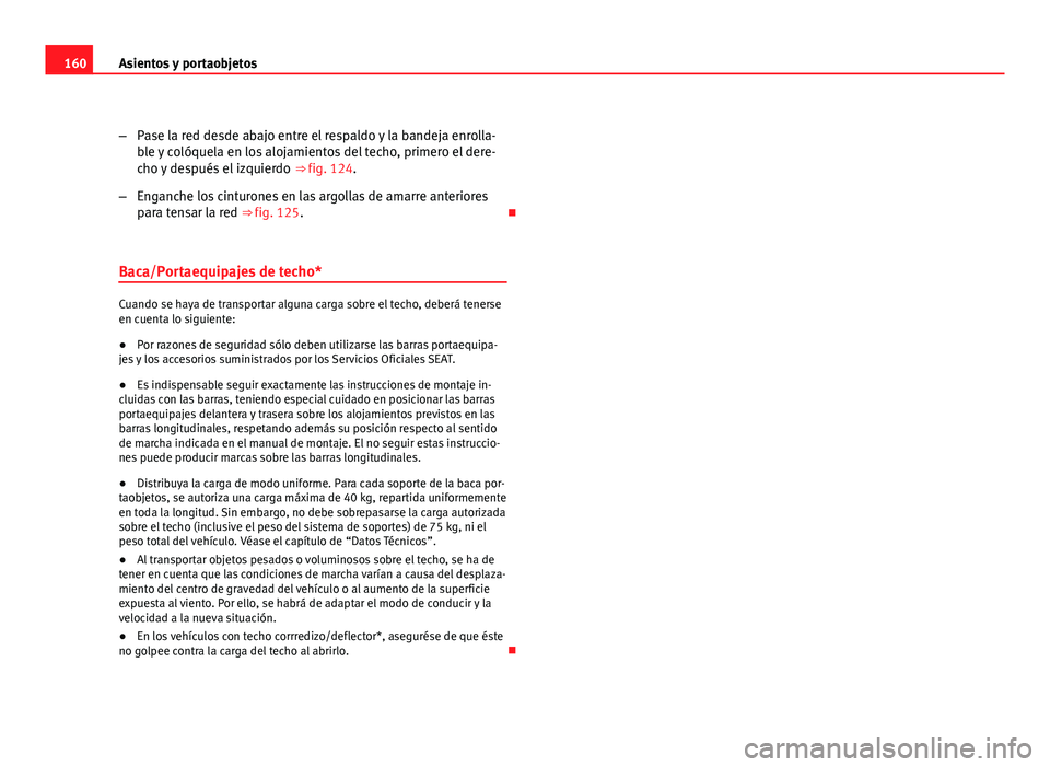 Seat Altea Freetrack 2012  Manual del propietario (in Spanish) 160Asientos y portaobjetos
–Pase la red desde abajo entre el respaldo y la bandeja enrolla-
ble y colóquela en los alojamientos del techo, primero el dere-
cho y después el izquierdo  ⇒ fig. 1