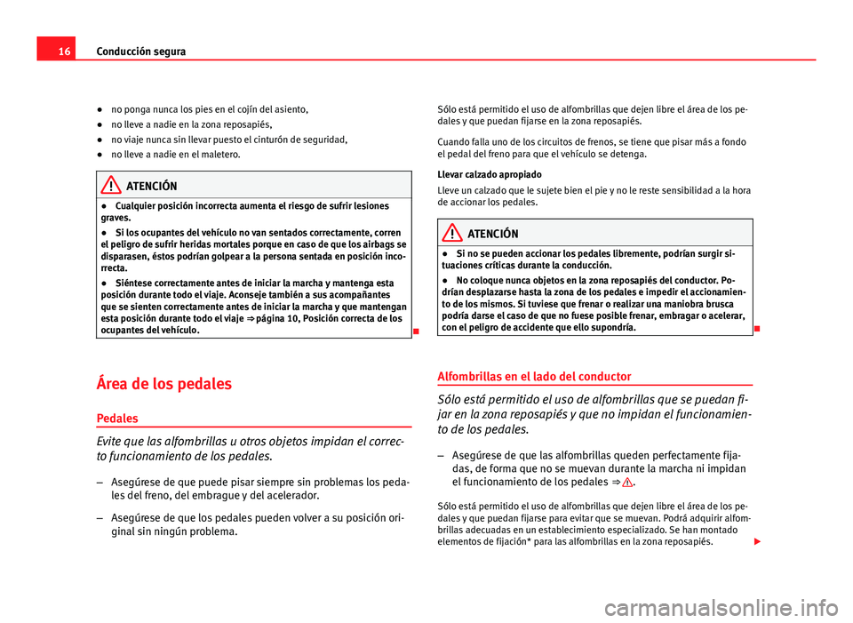 Seat Altea Freetrack 2012 Manual del propietario (in Spanish) 16Conducción segura
●no ponga nunca los pies en el cojín del asiento,
● no lleve a nadie en la zona reposapiés,
● no viaje nunca sin llevar puesto el cinturón de seguridad,
● no lleve a na Seat Altea Freetrack 2012 Manual del propietario (in Spanish) 16Conducción segura
●no ponga nunca los pies en el cojín del asiento,
● no lleve a nadie en la zona reposapiés,
● no viaje nunca sin llevar puesto el cinturón de seguridad,
● no lleve a na