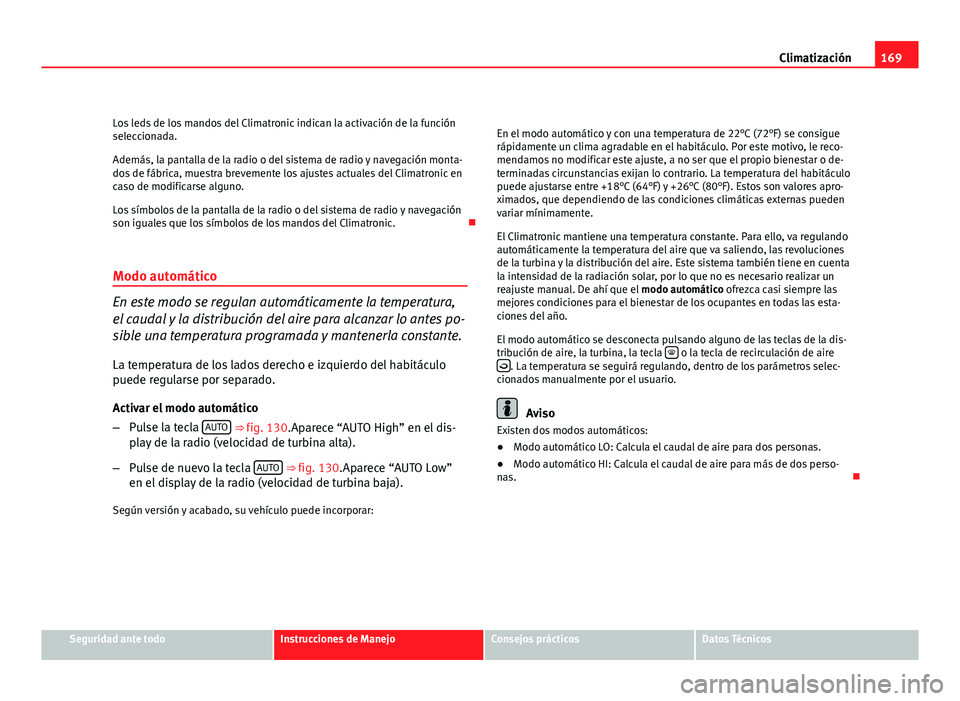 Seat Altea Freetrack 2012  Manual del propietario (in Spanish) 169
Climatización
Los leds de los mandos del Climatronic indican la activación de la función
seleccionada.
Además, la pantalla de la radio o del sistema de radio y navegación monta-
dos de fábri
