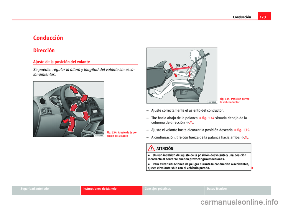 Seat Altea Freetrack 2012  Manual del propietario (in Spanish) 173
Conducción
Conducción Dirección
Ajuste de la posición del volante
Se pueden regular la altura y longitud del volante sin esca-
lonamientos.
Fig. 134 Ajuste de la po-
sición del volante
Fig. 1