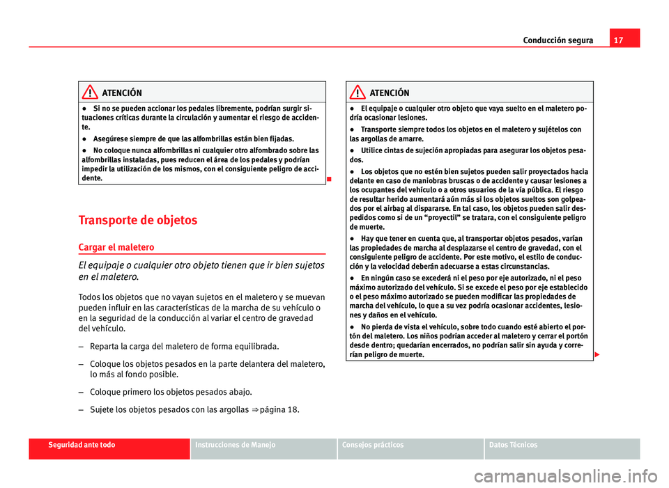 Seat Altea Freetrack 2012 Manual del propietario (in Spanish) 17
Conducción segura
ATENCIÓN
● Si no se pueden accionar los pedales libremente, podrían surgir si-
tuaciones críticas durante la circulación y aumentar el riesgo de acciden-
te.
● Asegúrese Seat Altea Freetrack 2012 Manual del propietario (in Spanish) 17
Conducción segura
ATENCIÓN
● Si no se pueden accionar los pedales libremente, podrían surgir si-
tuaciones críticas durante la circulación y aumentar el riesgo de acciden-
te.
● Asegúrese