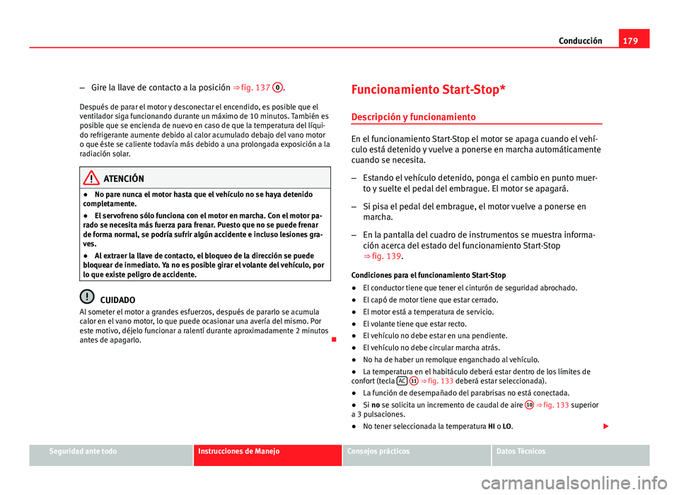 Seat Altea Freetrack 2012 Manual del propietario (in Spanish) 179
Conducción
– Gire la llave de contacto a la posición ⇒ fig. 137 0
.
Después de parar el motor y desconectar el encendido, es posible que el
ventilador siga funcionando durante un máximo Seat Altea Freetrack 2012 Manual del propietario (in Spanish) 179
Conducción
– Gire la llave de contacto a la posición ⇒ fig. 137 0
.
Después de parar el motor y desconectar el encendido, es posible que el
ventilador siga funcionando durante un máximo