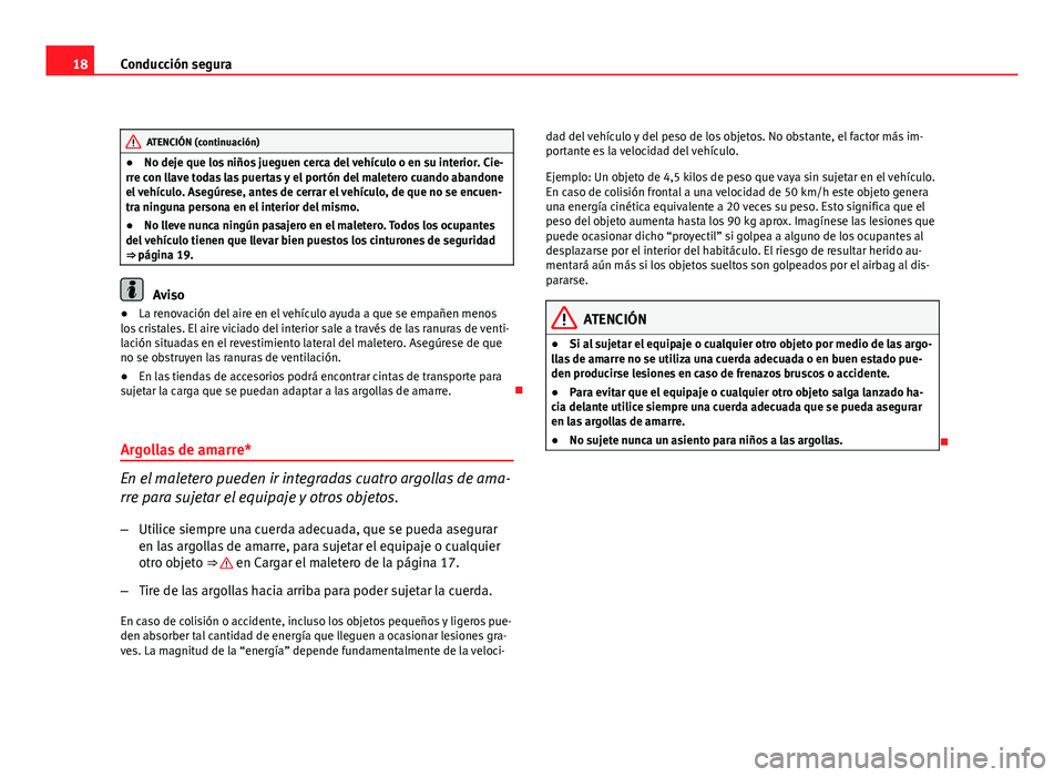 Seat Altea Freetrack 2012 Manual del propietario (in Spanish) 18Conducción segura
ATENCIÓN (continuación)
● No deje que los niños jueguen cerca del vehículo o en su interior. Cie-
rre con llave todas las puertas y el portón del maletero cuando abandone
e Seat Altea Freetrack 2012 Manual del propietario (in Spanish) 18Conducción segura
ATENCIÓN (continuación)
● No deje que los niños jueguen cerca del vehículo o en su interior. Cie-
rre con llave todas las puertas y el portón del maletero cuando abandone
e