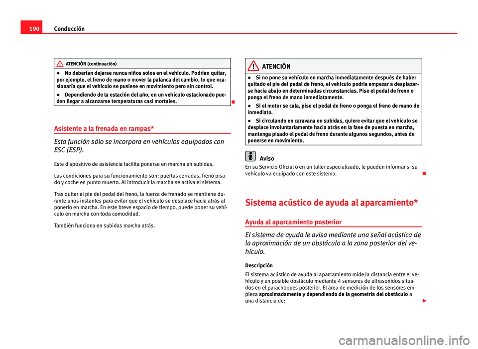Seat Altea Freetrack 2012 Manual del propietario (in Spanish) 190Conducción
ATENCIÓN (continuación)
● No deberían dejarse nunca niños solos en el vehículo. Podrían quitar,
por ejemplo, el freno de mano o mover la palanca del cambio, lo que oca-
sionarí Seat Altea Freetrack 2012 Manual del propietario (in Spanish) 190Conducción
ATENCIÓN (continuación)
● No deberían dejarse nunca niños solos en el vehículo. Podrían quitar,
por ejemplo, el freno de mano o mover la palanca del cambio, lo que oca-
sionarí