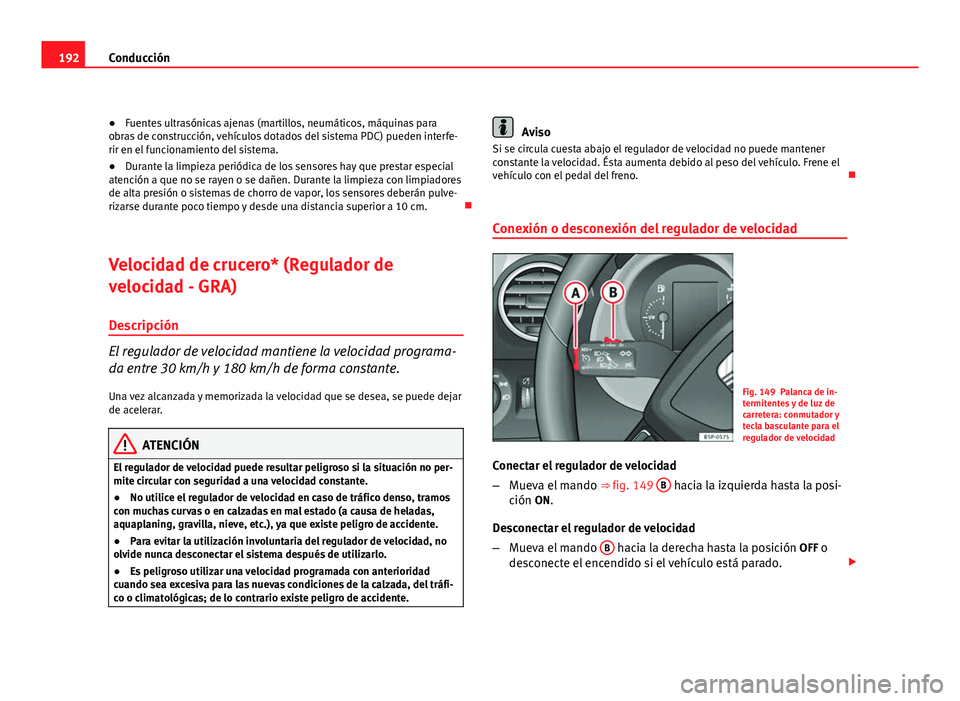 Seat Altea Freetrack 2012 Manual del propietario (in Spanish) 192Conducción
● Fuentes ultrasónicas ajenas (martillos, neumáticos, máquinas para
obras de construcción, vehículos dotados del sistema PDC) pueden interfe-
rir en el funcionamiento del sistema Seat Altea Freetrack 2012 Manual del propietario (in Spanish) 192Conducción
● Fuentes ultrasónicas ajenas (martillos, neumáticos, máquinas para
obras de construcción, vehículos dotados del sistema PDC) pueden interfe-
rir en el funcionamiento del sistema