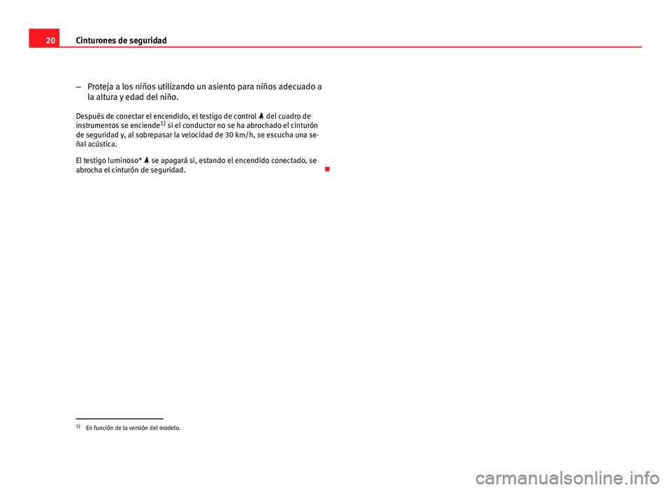 Seat Altea Freetrack 2012 Manual del propietario (in Spanish) 20Cinturones de seguridad
–Proteja a los niños utilizando un asiento para niños adecuado a
la altura y edad del niño.
Después de conectar el encendido, el testigo de control del cuadro de
i Seat Altea Freetrack 2012 Manual del propietario (in Spanish) 20Cinturones de seguridad
–Proteja a los niños utilizando un asiento para niños adecuado a
la altura y edad del niño.
Después de conectar el encendido, el testigo de control del cuadro de
i
