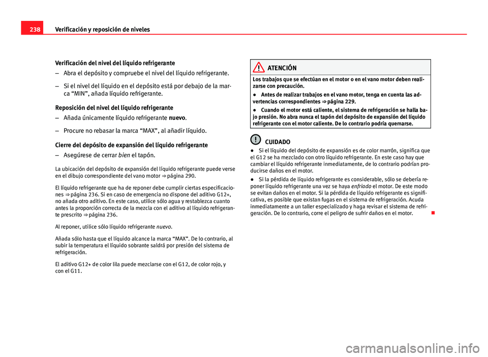 Seat Altea Freetrack 2012  Manual del propietario (in Spanish) 238Verificación y reposición de niveles
Verificación del nivel del líquido refrigerante
–Abra el depósito y compruebe el nivel del líquido refrigerante.
– Si el nivel del líquido en el dep