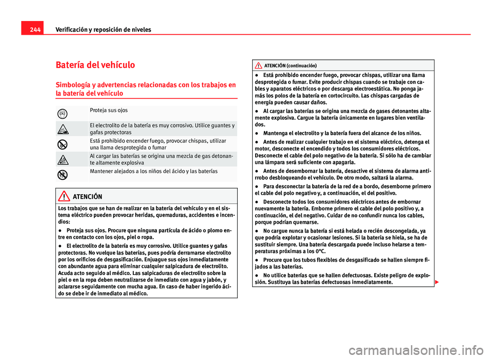 Seat Altea Freetrack 2012  Manual del propietario (in Spanish) 244Verificación y reposición de niveles
Batería del vehículo
Simbología y advertencias relacionadas con los trabajos en
la batería del vehículo
Proteja sus ojos
El electrolito de la bater