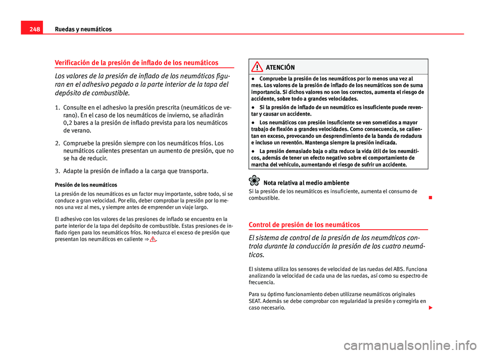 Seat Altea Freetrack 2012  Manual del propietario (in Spanish) 248Ruedas y neumáticos
Verificación de la presión de inflado de los neumáticos
Los valores de la presión de inflado de los neumáticos figu-
ran en el adhesivo pegado a la parte interior de la ta