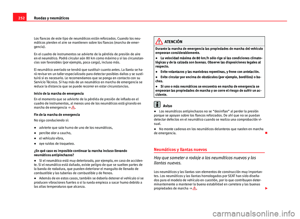 Seat Altea Freetrack 2012  Manual del propietario (in Spanish) 252Ruedas y neumáticos
Los flancos de este tipo de neumáticos están reforzados. Cuando los neu-
máticos pierden el aire se mantienen sobre los flancos (marcha de emer-
gencia).
En el cuadro de ins
