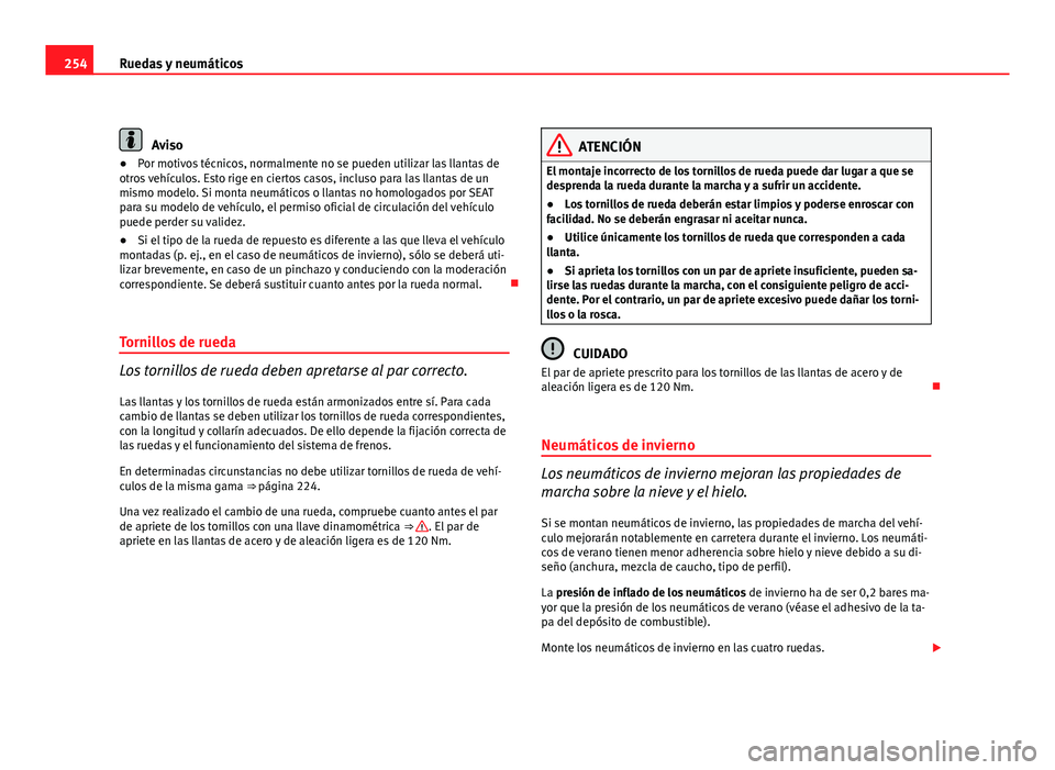 Seat Altea Freetrack 2012  Manual del propietario (in Spanish) 254Ruedas y neumáticos
Aviso
● Por motivos técnicos, normalmente no se pueden utilizar las llantas de
otros vehículos. Esto rige en ciertos casos, incluso para las llantas de un
mismo modelo. Si 